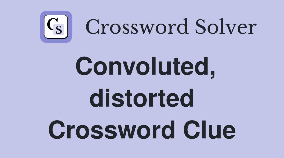 Convoluted, distorted Crossword Clue