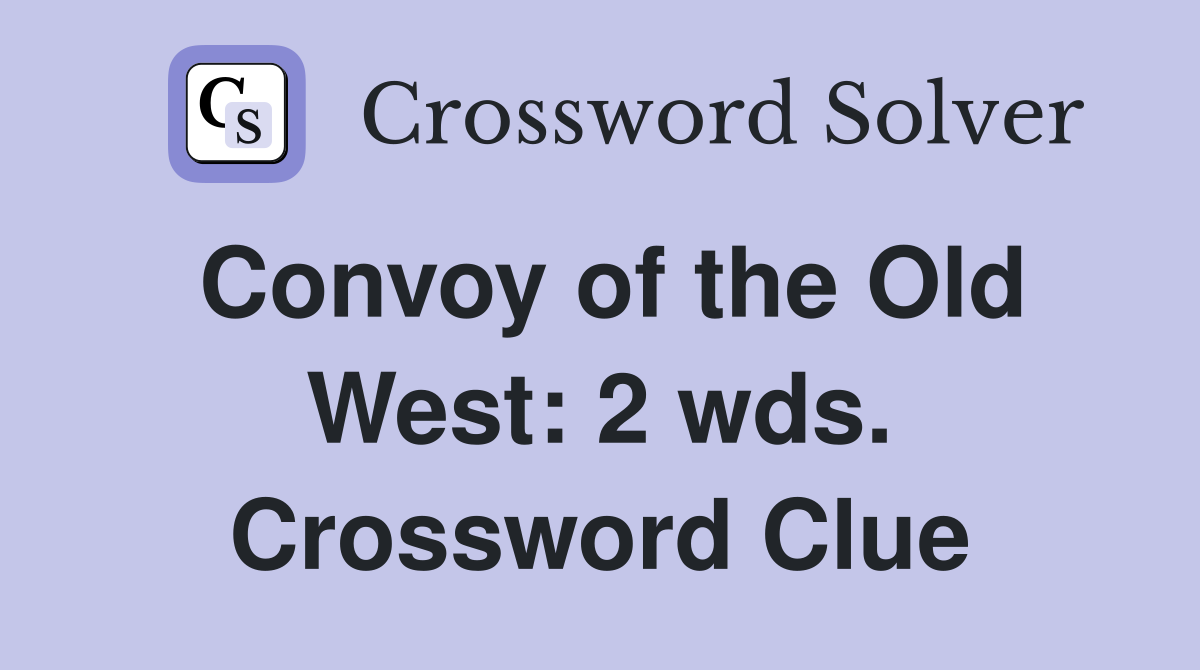 Convoy of the Old West: 2 wds. Crossword Clue