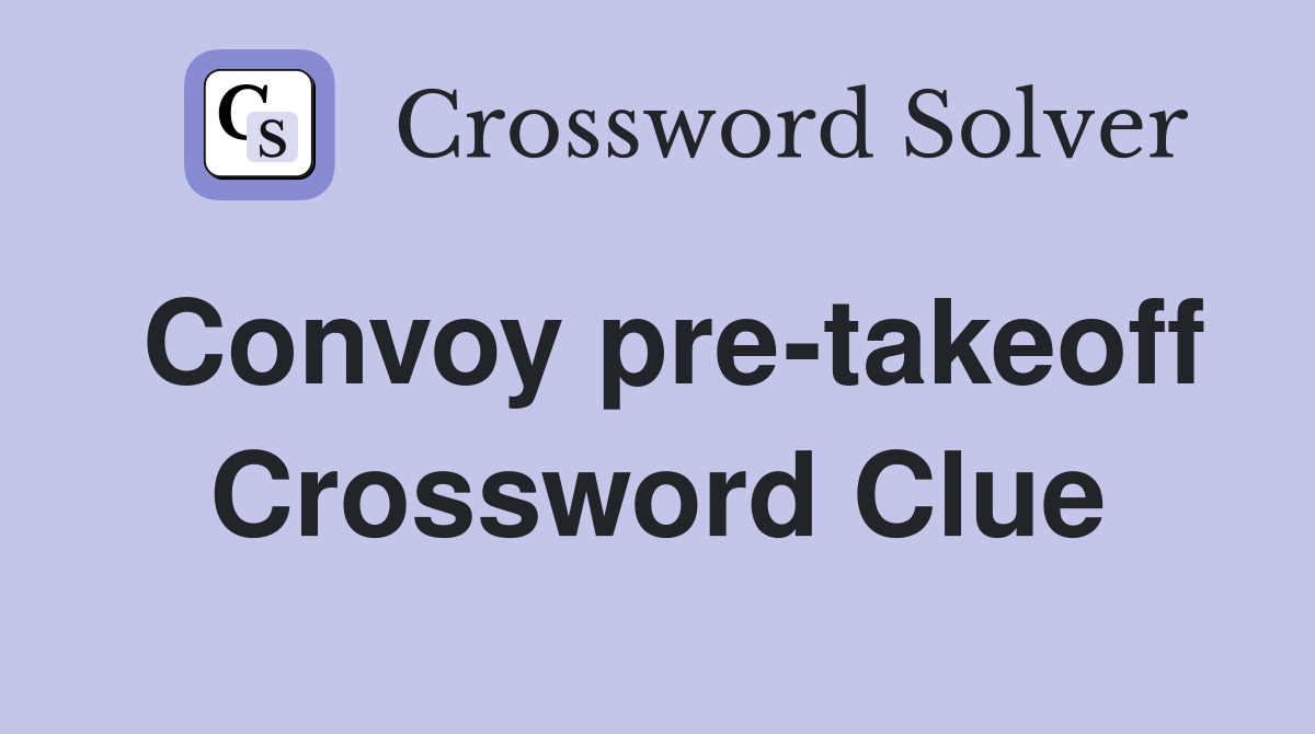 Convoy pre-takeoff Crossword Clue