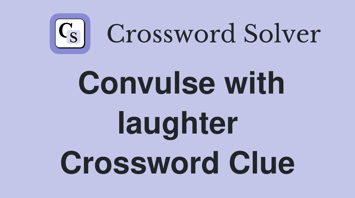 Convulse with laughter Crossword Clue