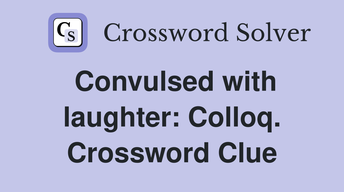 Convulsed with laughter: Colloq. Crossword Clue