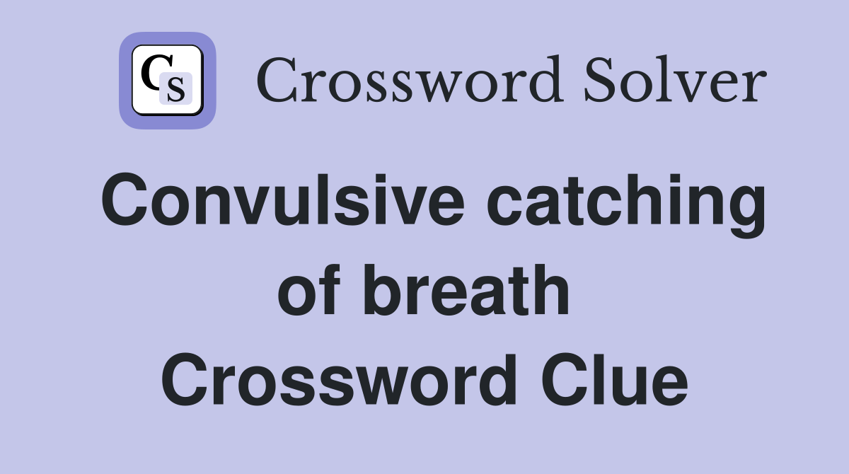 Convulsive catching of breath Crossword Clue