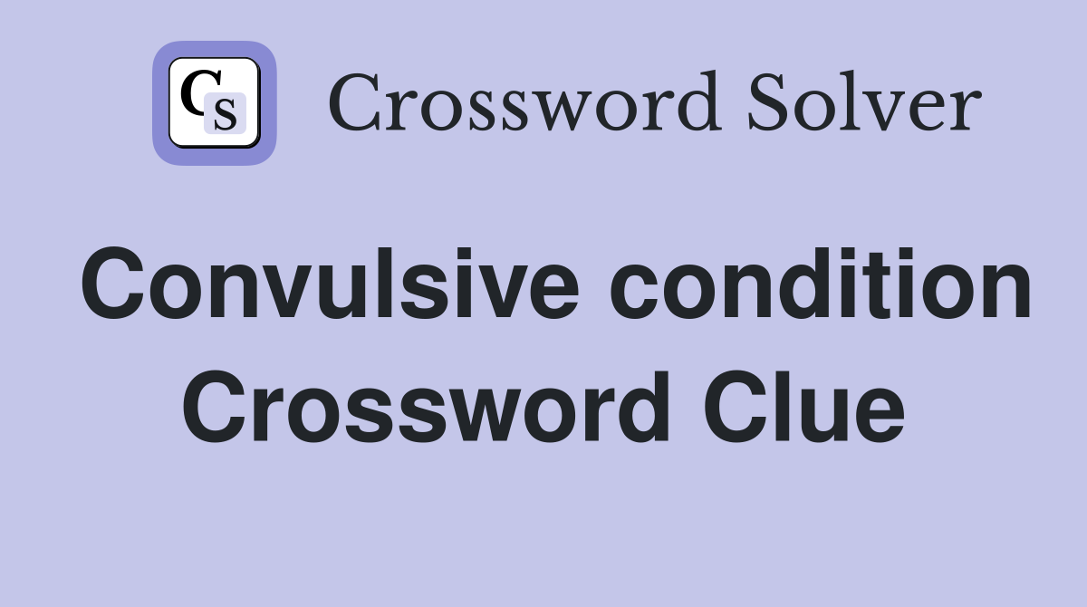 Convulsive condition Crossword Clue