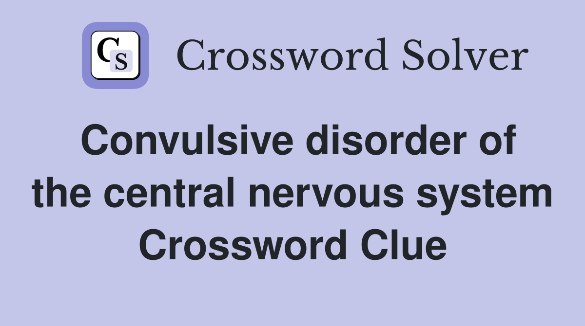 Convulsive disorder of the central nervous system Crossword Clue