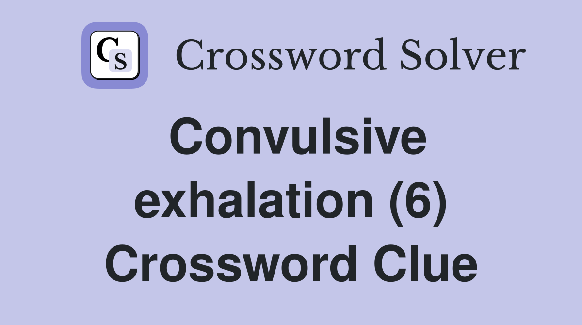 Convulsive exhalation (6) Crossword Clue