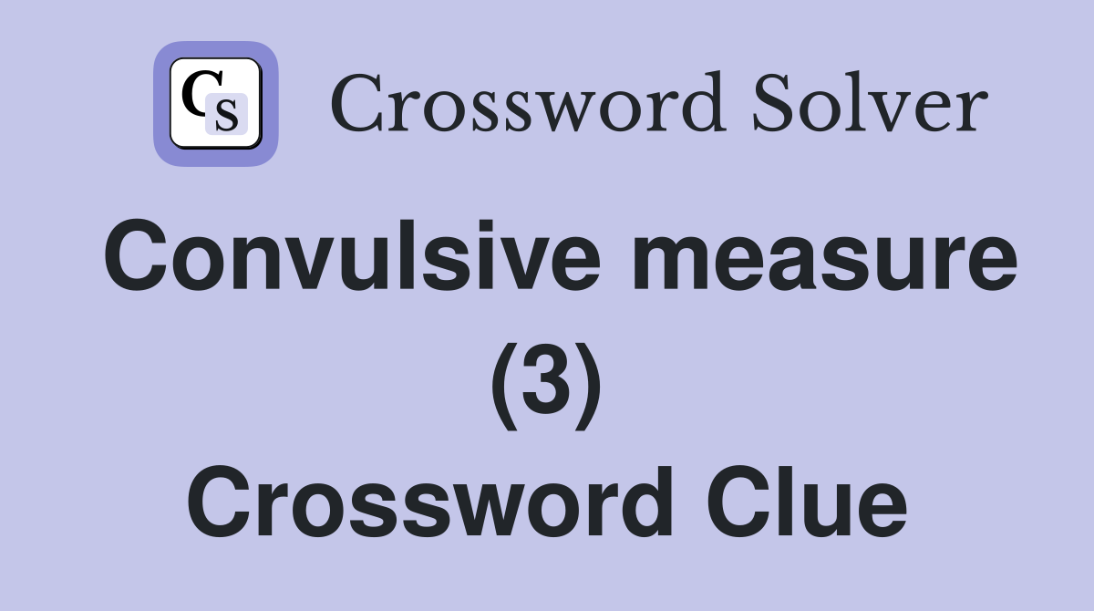 Convulsive measure (3) Crossword Clue