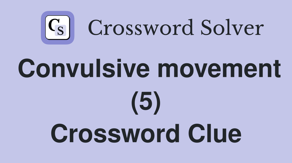 Convulsive movement (5) Crossword Clue
