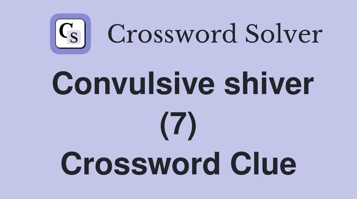 Convulsive shiver (7) Crossword Clue