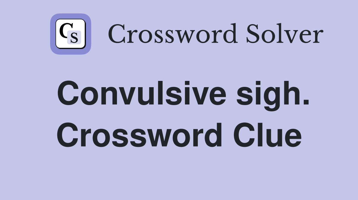 Convulsive sigh. Crossword Clue