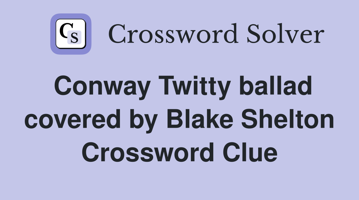Conway Twitty ballad covered by Blake Shelton Crossword Clue