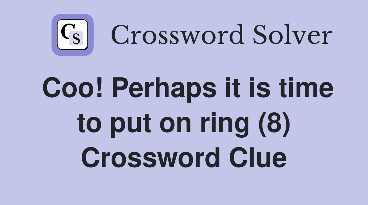 Coo! Perhaps it is time to put on ring (8) Crossword Clue