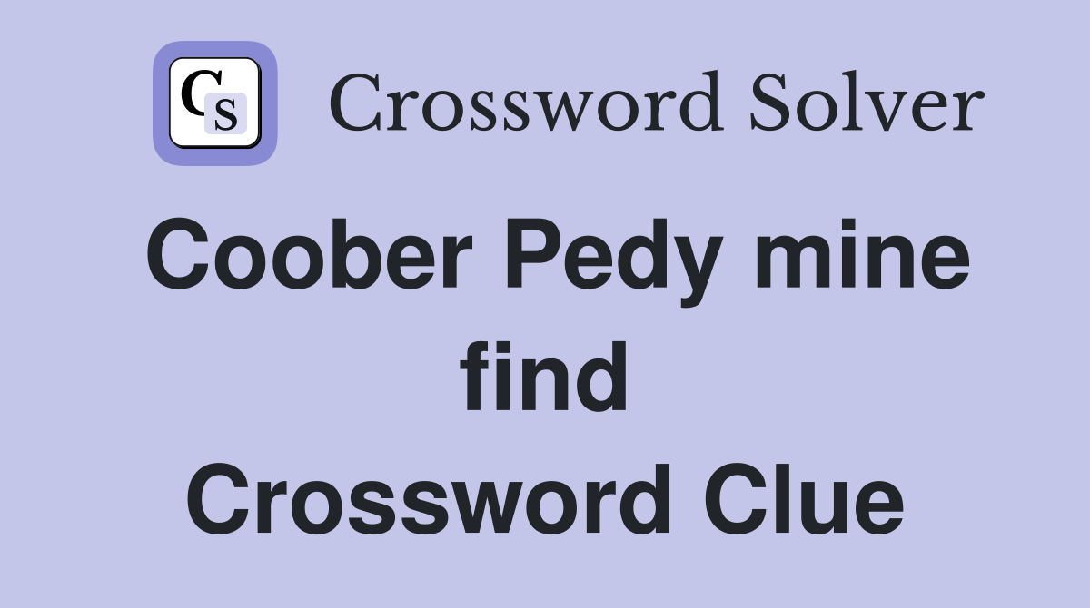 Coober Pedy mine find Crossword Clue