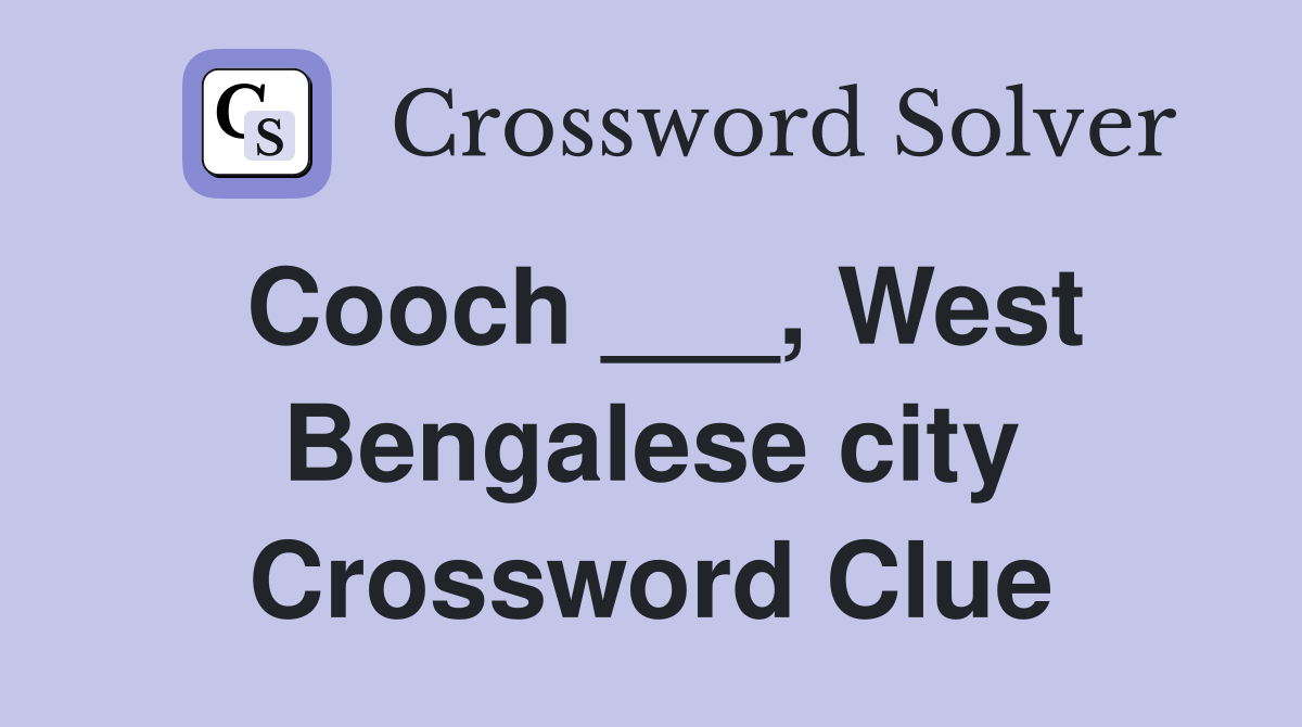 Cooch ___, West Bengalese city Crossword Clue