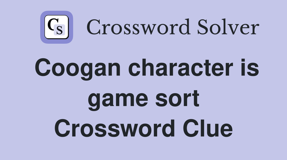 Coogan character is game sort Crossword Clue