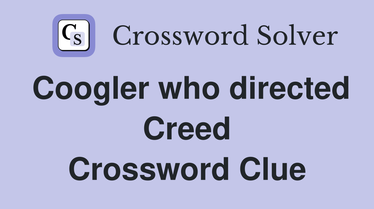 Coogler who directed Creed Crossword Clue