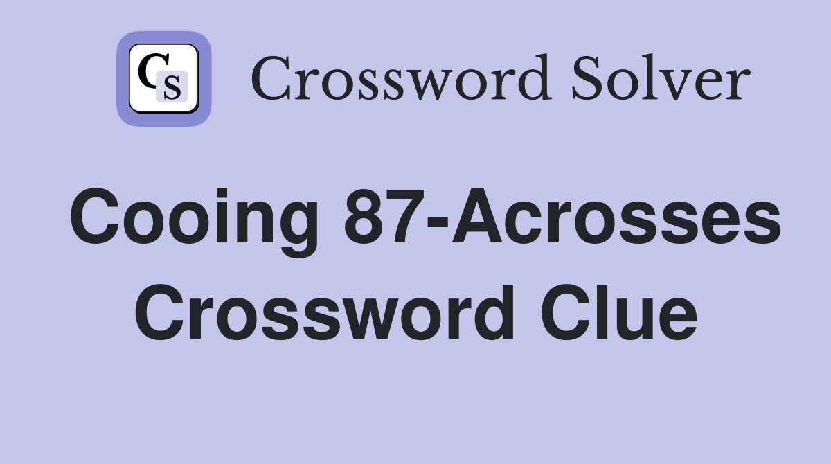 Cooing 87-Acrosses Crossword Clue