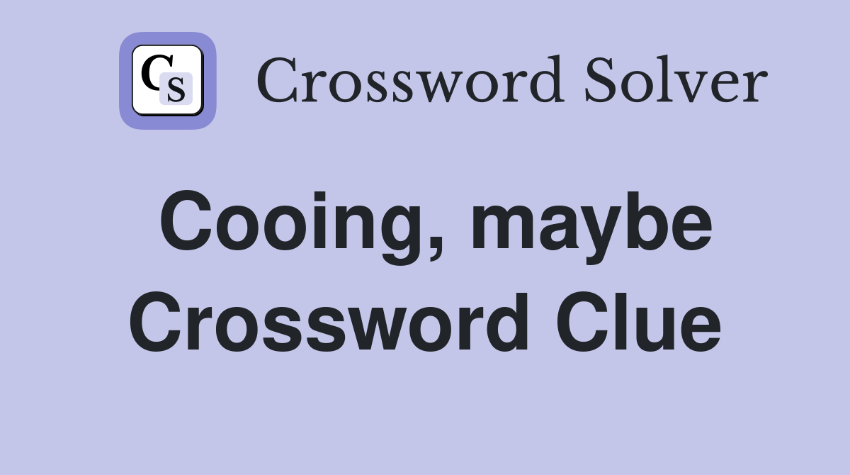 Cooing, maybe Crossword Clue