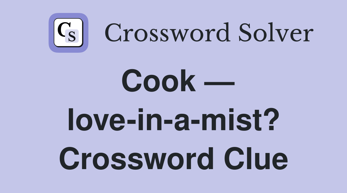 Cook — love-in-a-mist? Crossword Clue