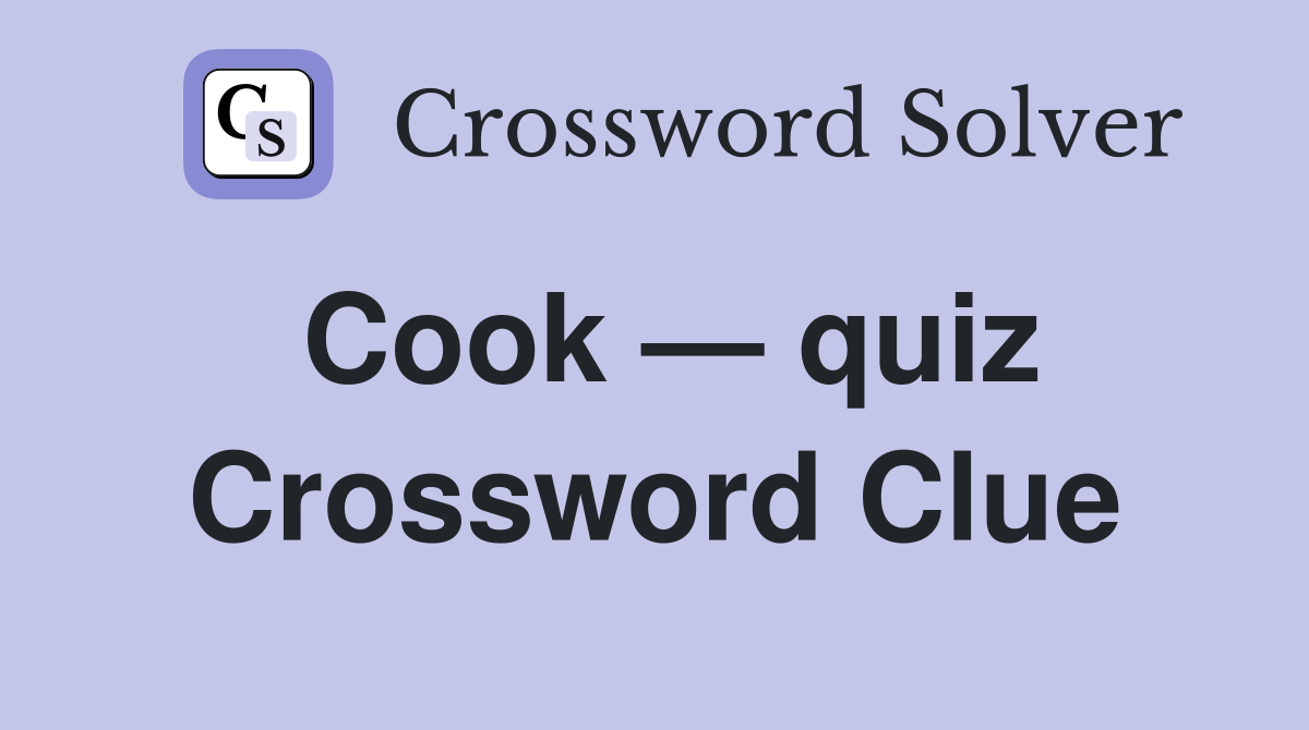 Cook — quiz Crossword Clue