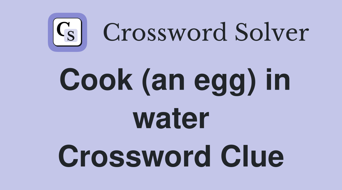 Cook (an egg) in water Crossword Clue
