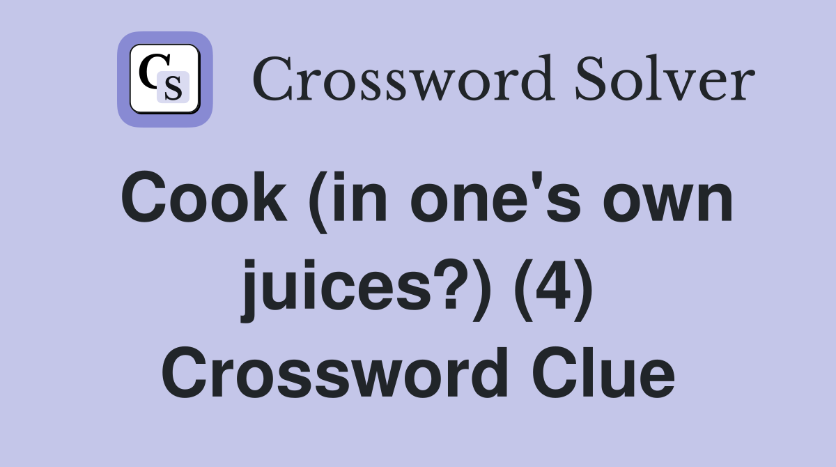 Cook (in one's own juices?) (4) Crossword Clue