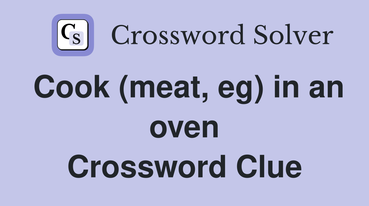 Cook (meat, eg) in an oven Crossword Clue