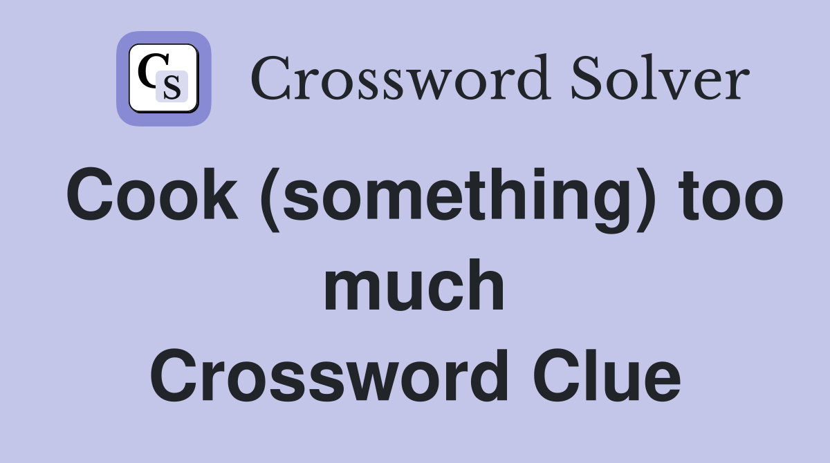 Cook (something) too much Crossword Clue