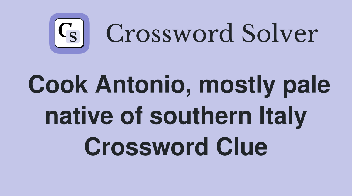 Cook Antonio, mostly pale native of southern Italy Crossword Clue