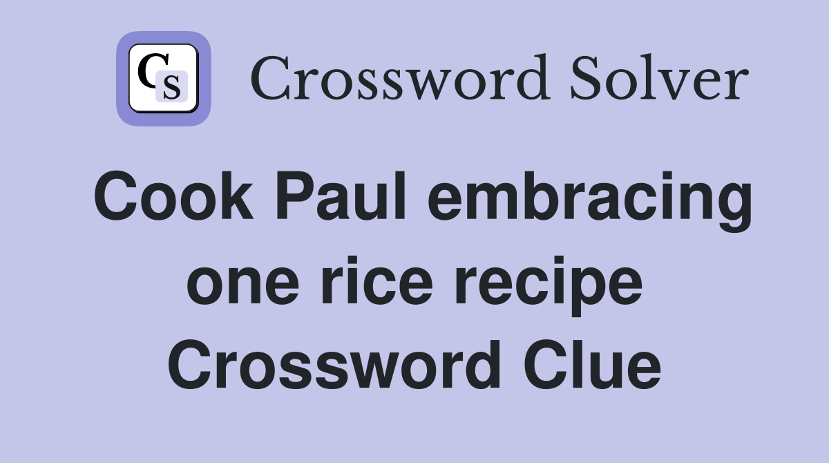 Cook Paul embracing one rice recipe Crossword Clue