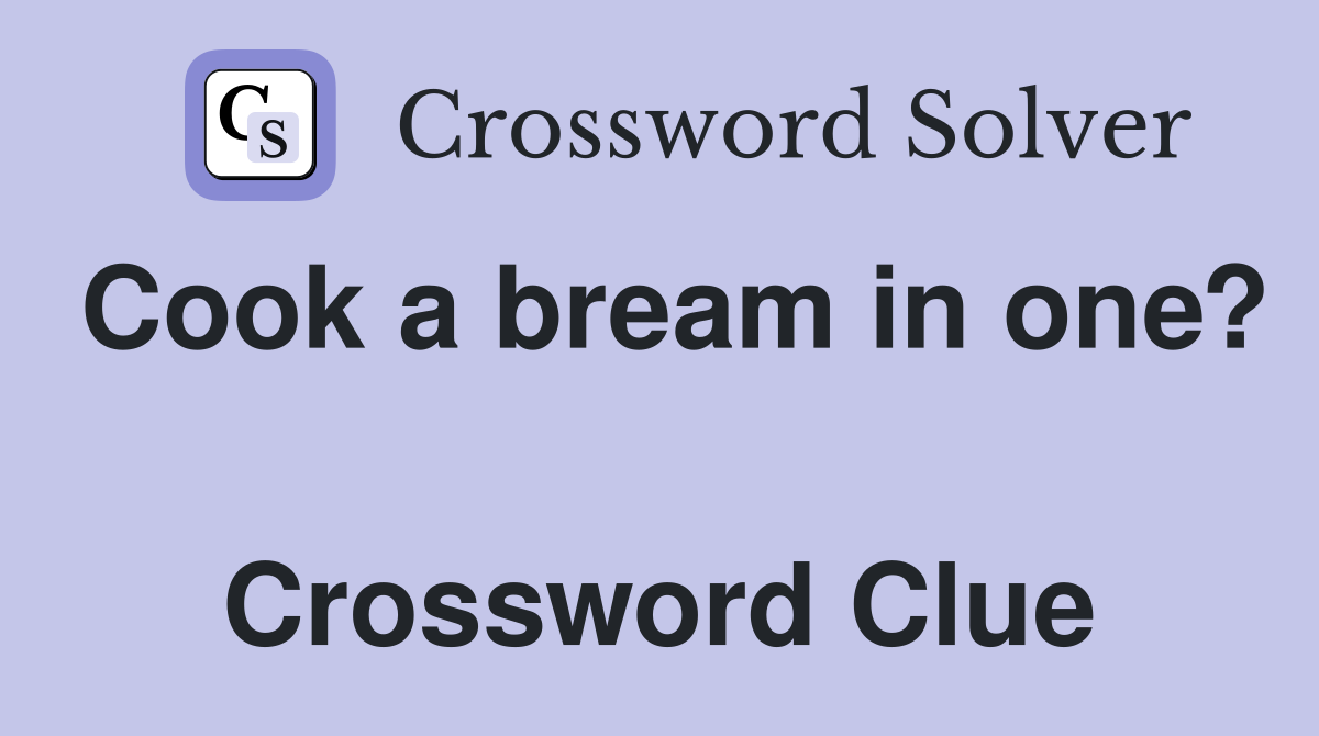 Cook a bream in one?  Crossword Clue