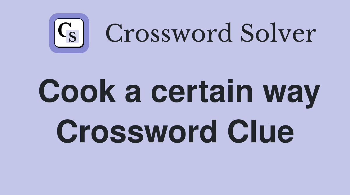Cook a certain way Crossword Clue