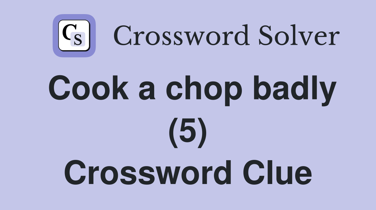 Cook a chop badly (5) Crossword Clue