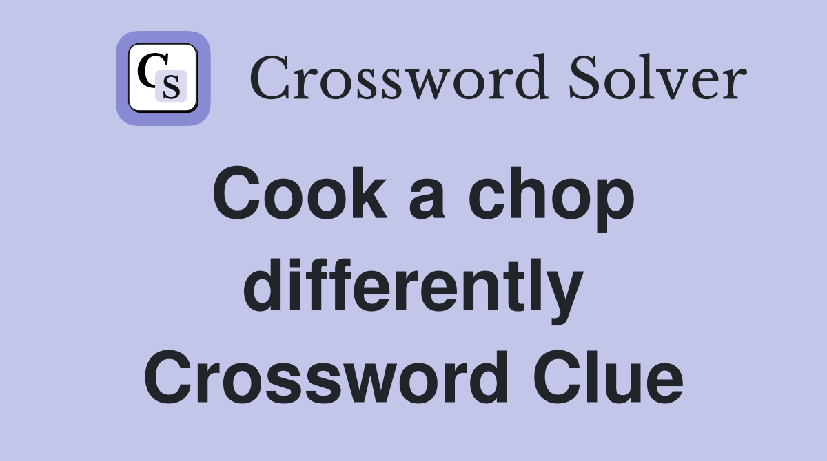 Cook a chop differently Crossword Clue