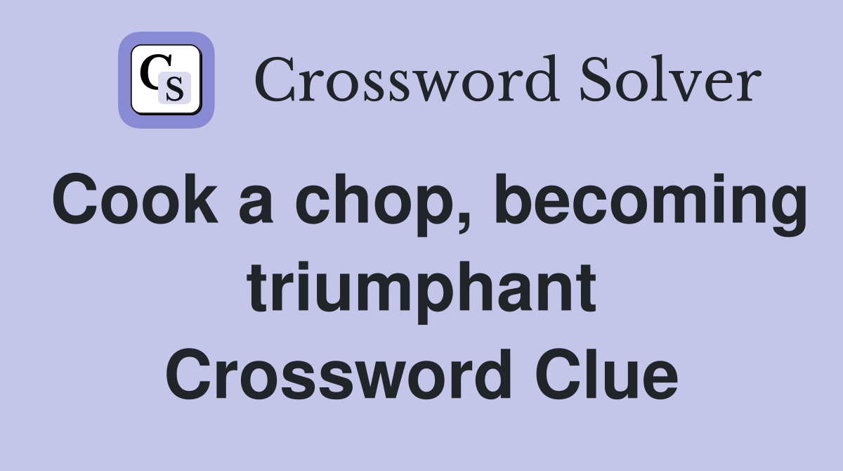 Cook a chop, becoming triumphant Crossword Clue