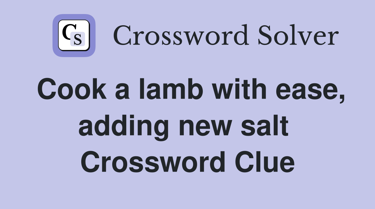 Cook a lamb with ease, adding new salt  Crossword Clue