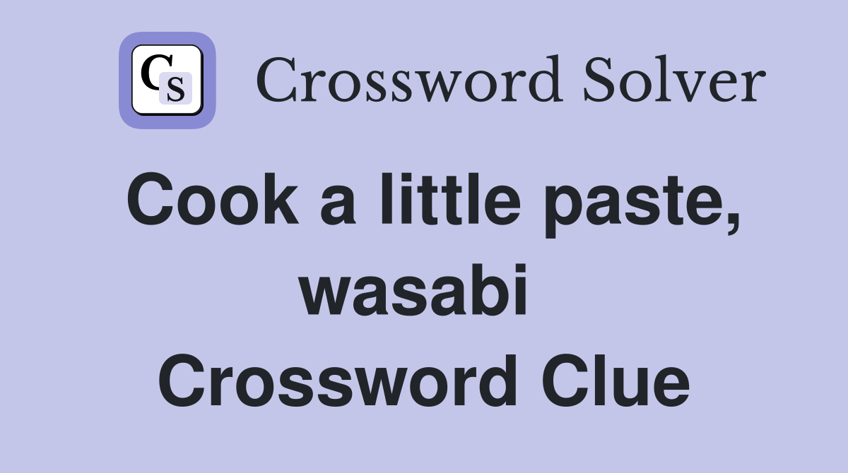 Cook a little paste, wasabi  Crossword Clue