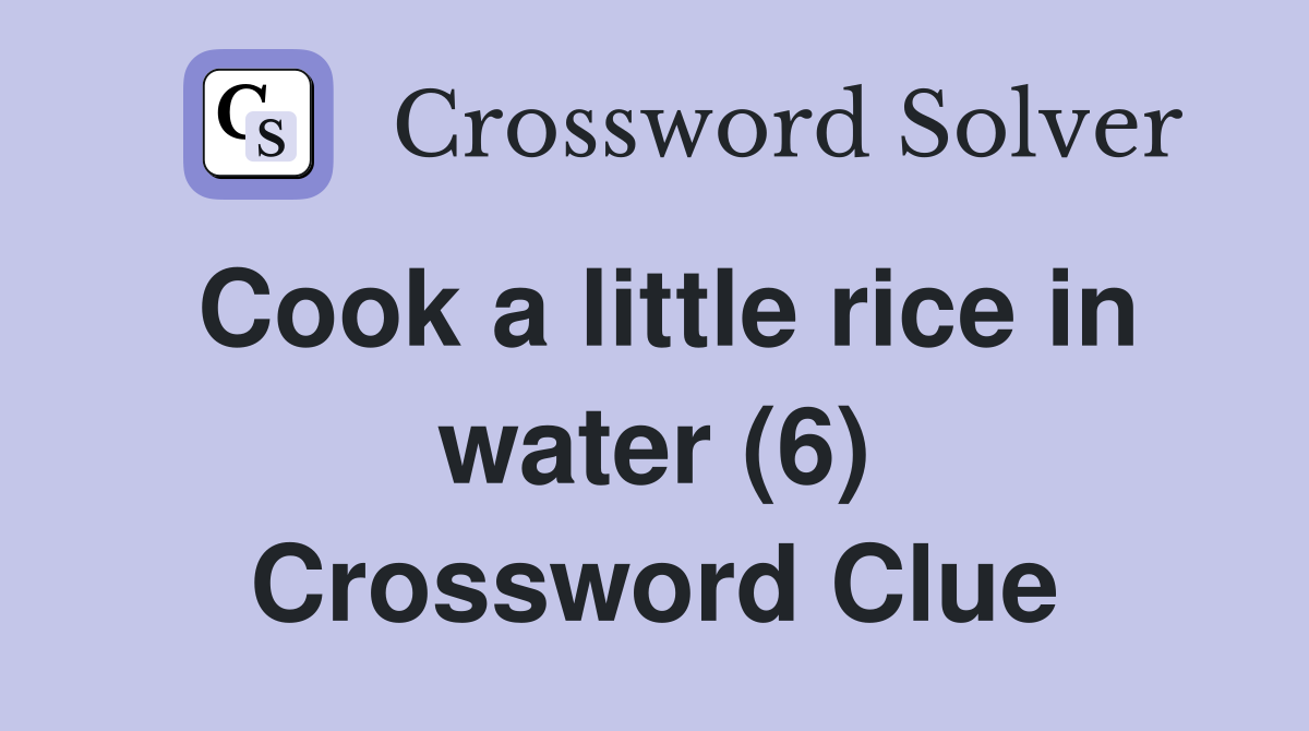Cook a little rice in water (6) Crossword Clue