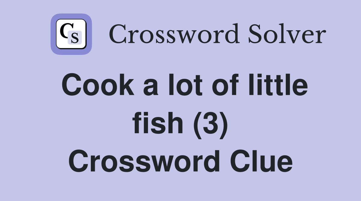Cook a lot of little fish (3) Crossword Clue