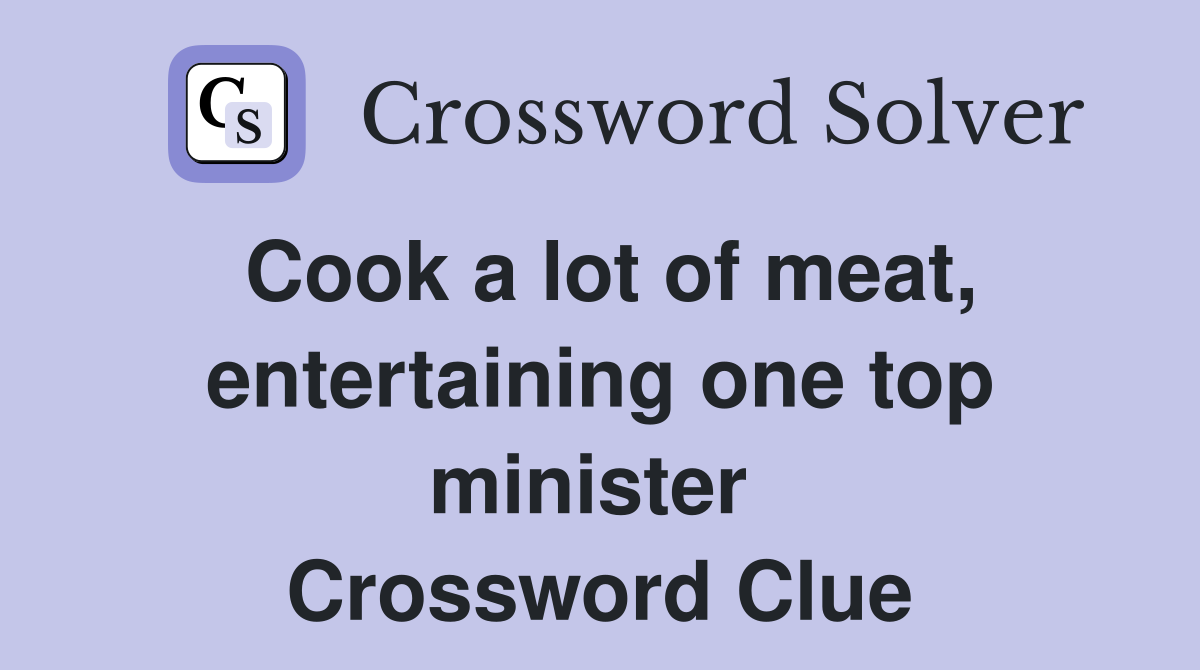 Cook a lot of meat, entertaining one top minister  Crossword Clue