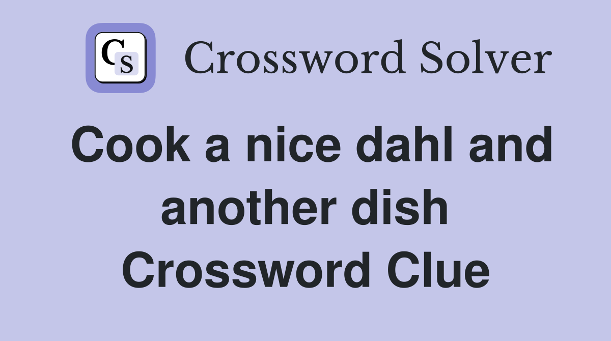 Cook a nice dahl and another dish Crossword Clue
