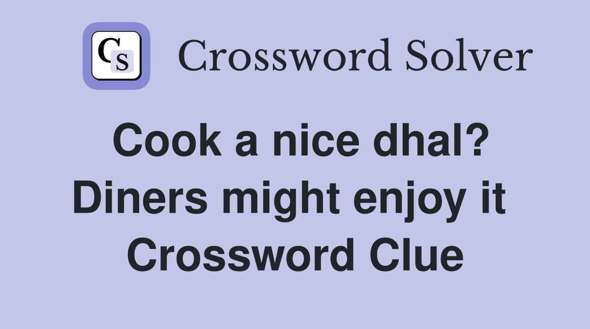 Cook a nice dhal? Diners might enjoy it  Crossword Clue