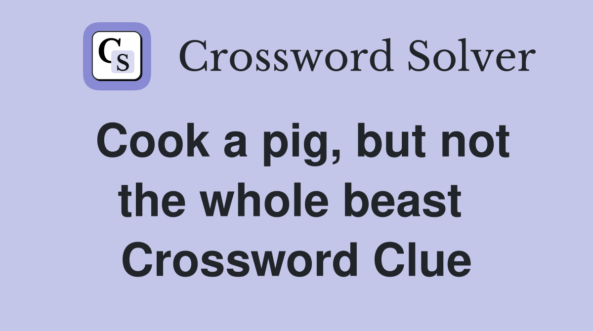 Cook a pig, but not the whole beast  Crossword Clue
