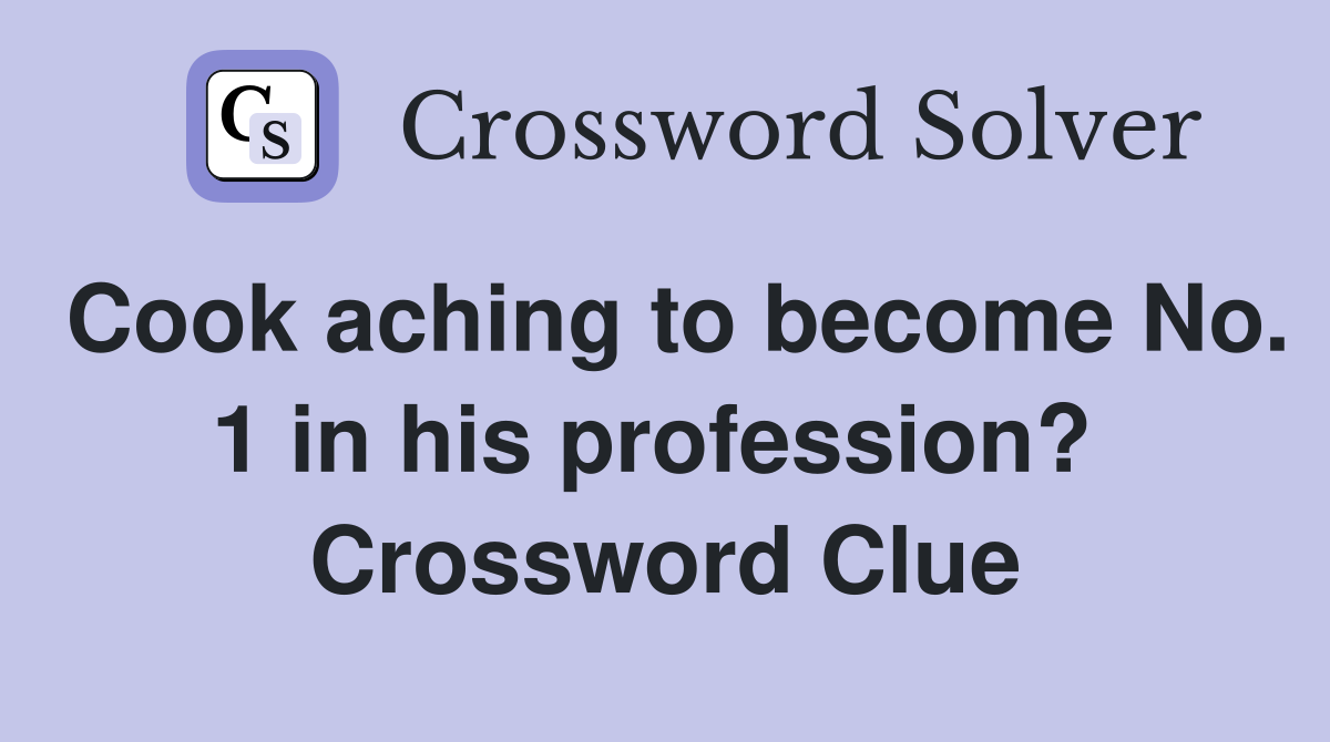 Cook aching to become No. 1 in his profession?  Crossword Clue