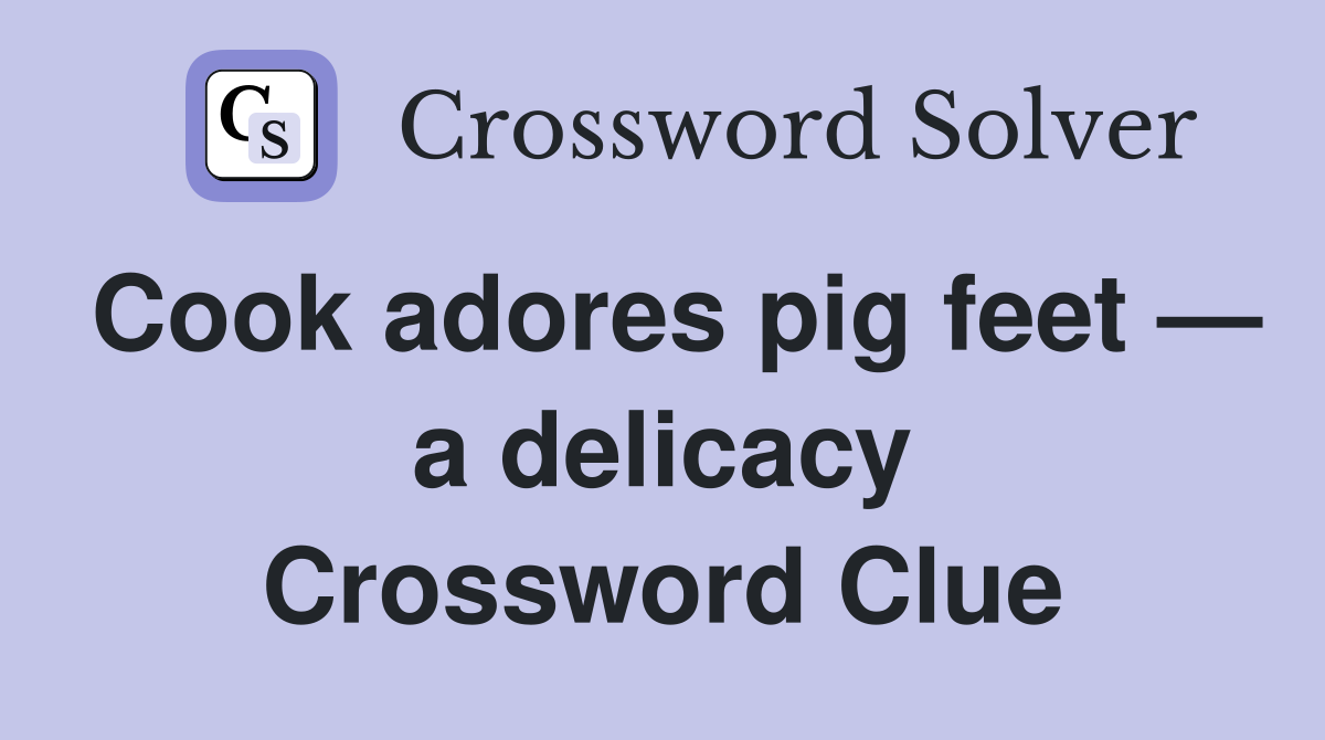 Cook adores pig feet — a delicacy Crossword Clue
