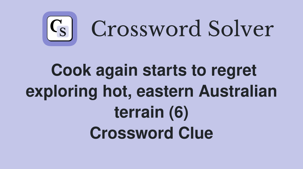 Cook again starts to regret exploring hot, eastern Australian terrain (6) Crossword Clue