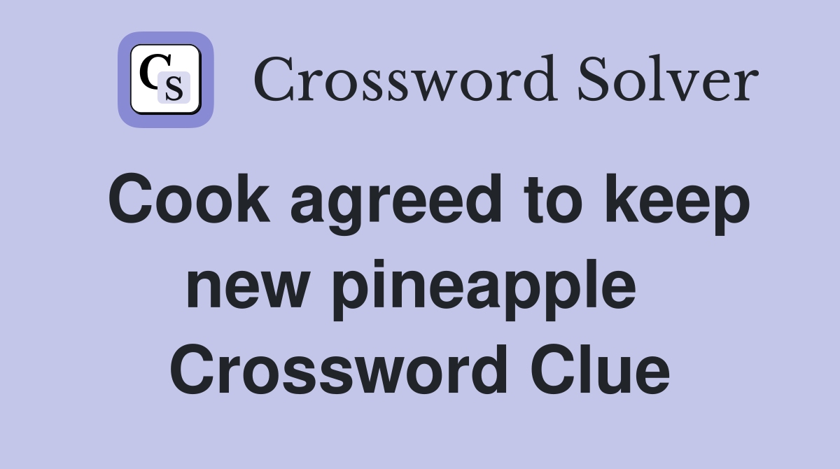 Cook agreed to keep new pineapple  Crossword Clue