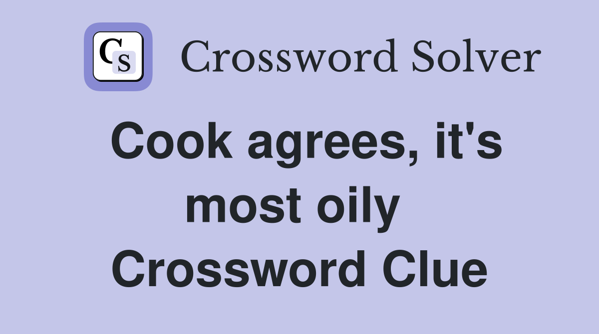 Cook agrees, it's most oily  Crossword Clue