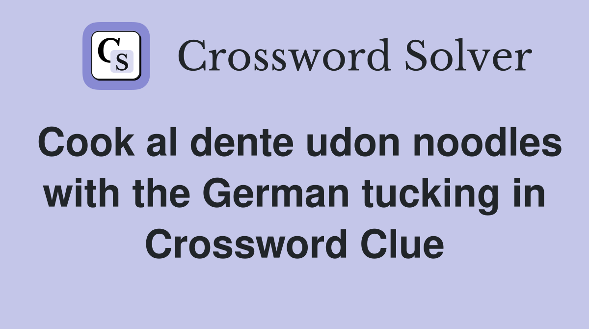 Cook al dente udon noodles with the German tucking in Crossword Clue