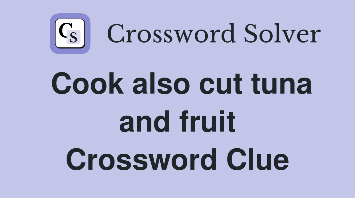 Cook also cut tuna and fruit Crossword Clue