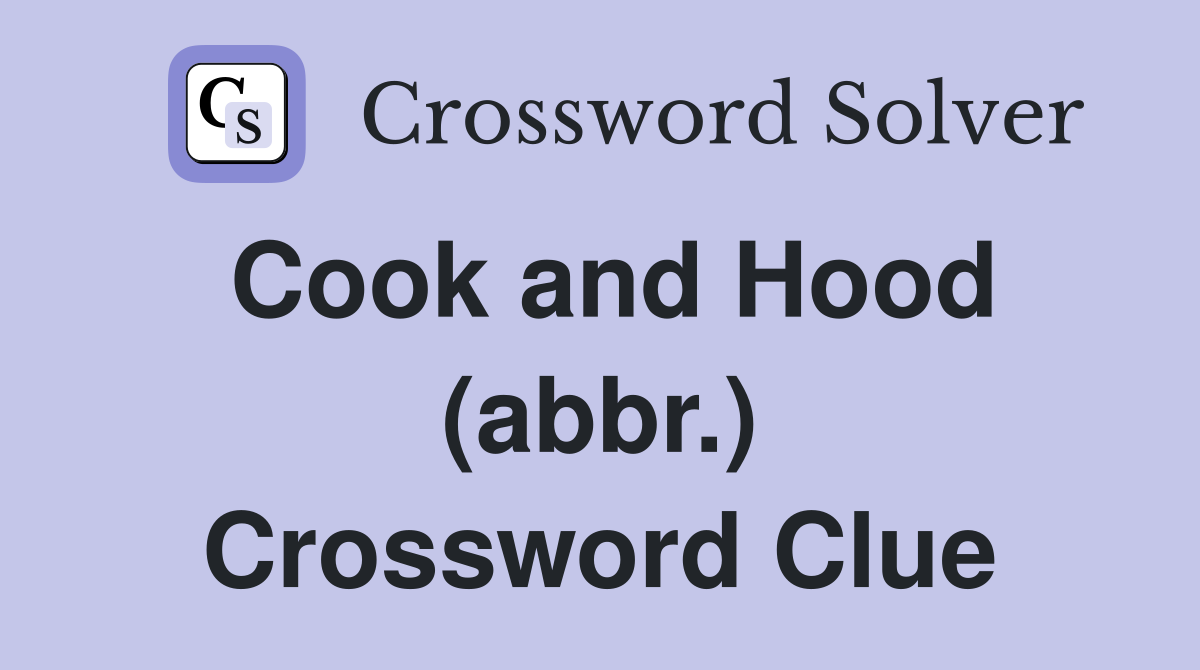 Cook and Hood (abbr.) Crossword Clue